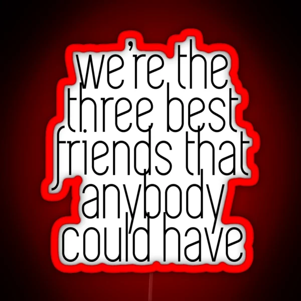 We Re The Three Best Friends That Anybody Could Have RGB Neon Sign