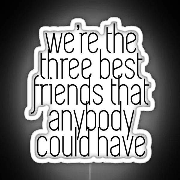 We Re The Three Best Friends That Anybody Could Have RGB Neon Sign