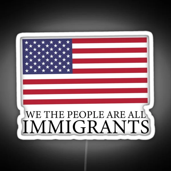 We The People Are All Immigrants Political Design RGB Neon Sign