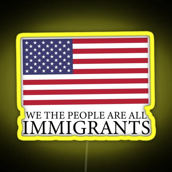 We The People Are All Immigrants Political Design RGB Neon Sign