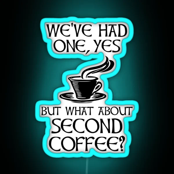We Ve Had One Yes But What About Second Coffee RGB Neon Sign