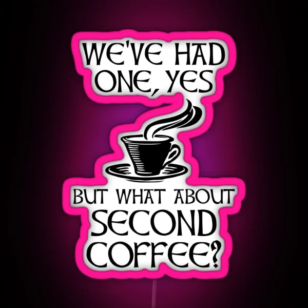 We Ve Had One Yes But What About Second Coffee RGB Neon Sign