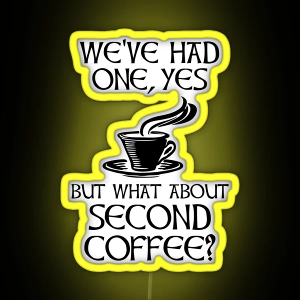 We Ve Had One Yes But What About Second Coffee RGB Neon Sign