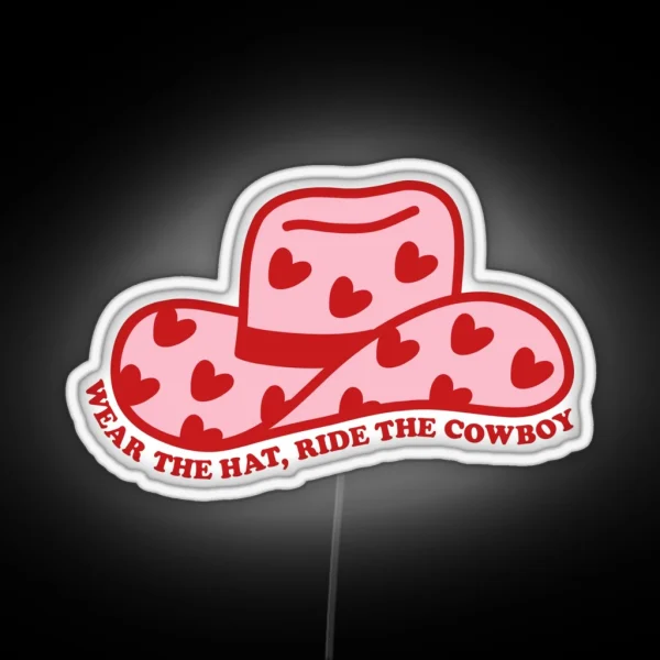 Wear The Hat Ride The Cowboy In My Cowboy Romance Era RGB Neon Sign