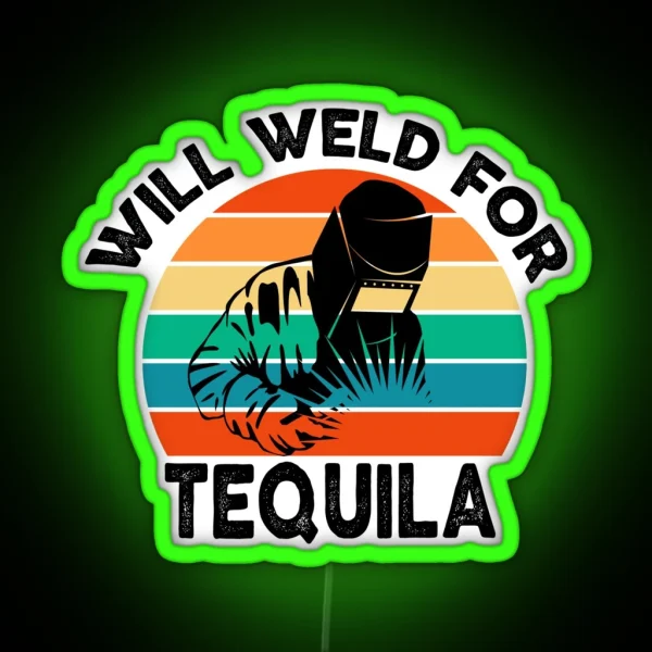 Welding Will Weld For Tequila Funny Sarcastic Offended Saying Gift Birthday Meme Girlfriend Boyfriend RGB Neon Sign