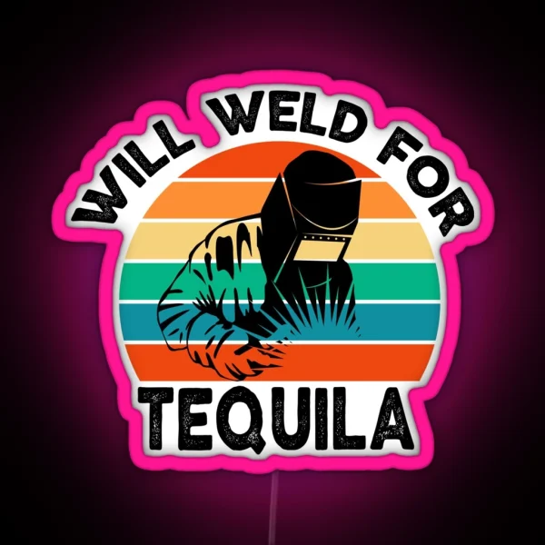 Welding Will Weld For Tequila Funny Sarcastic Offended Saying Gift Birthday Meme Girlfriend Boyfriend RGB Neon Sign