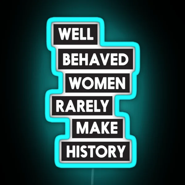 Well Behaved Women Rarely Make History RGB Neon Sign