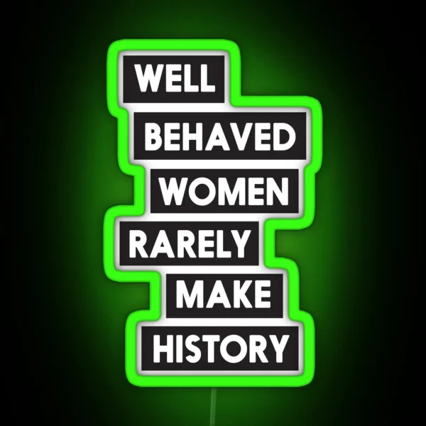 Well Behaved Women Rarely Make History RGB Neon Sign