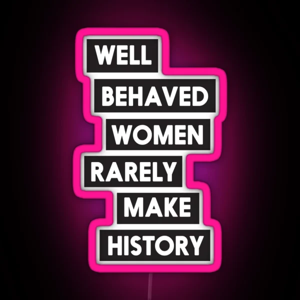Well Behaved Women Rarely Make History RGB Neon Sign