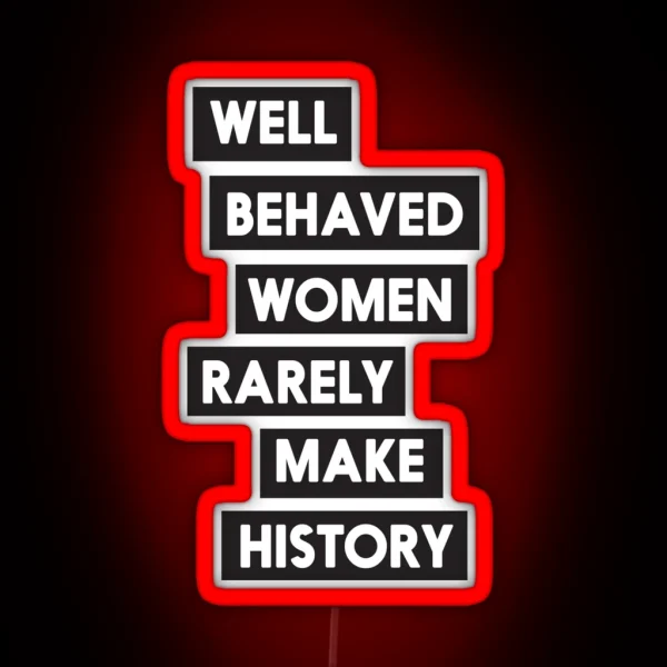 Well Behaved Women Rarely Make History RGB Neon Sign