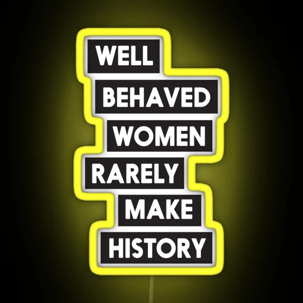 Well Behaved Women Rarely Make History RGB Neon Sign