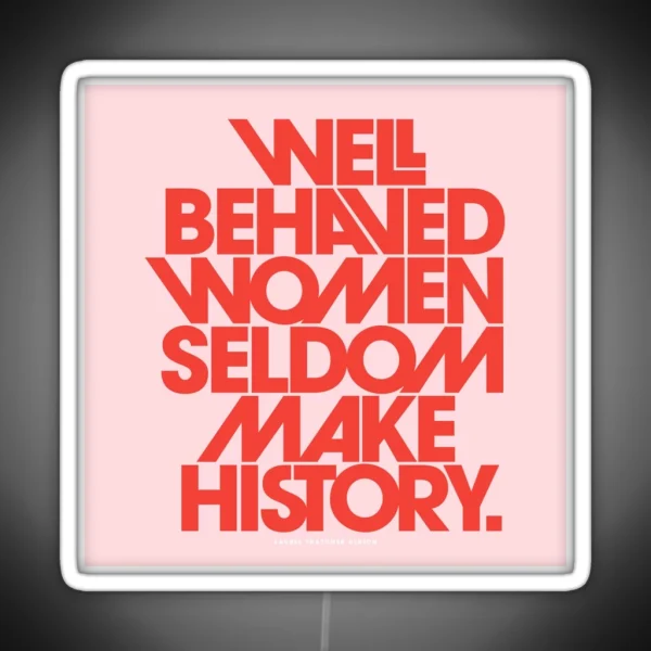 Well Behaved Women Seldom Make History Pink And Red RGB Neon Sign