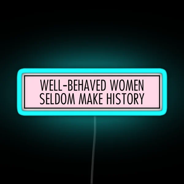 Well Behaved Women Seldom Make History RGB Neon Sign