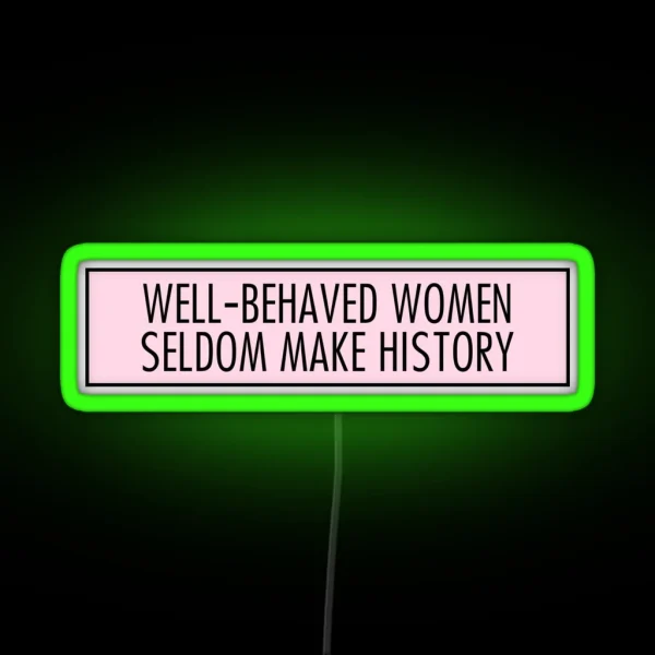 Well Behaved Women Seldom Make History RGB Neon Sign