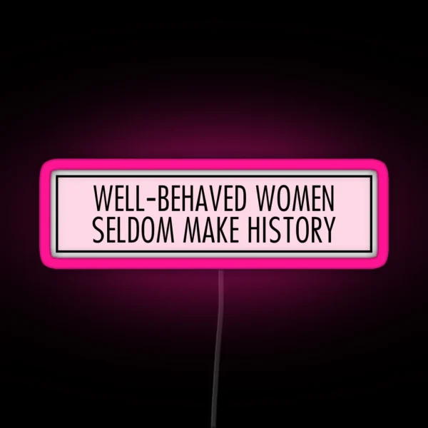 Well Behaved Women Seldom Make History RGB Neon Sign