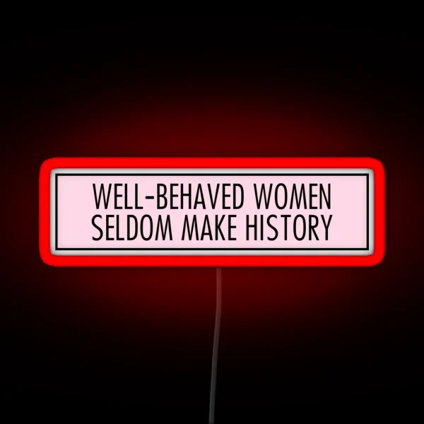 Well Behaved Women Seldom Make History RGB Neon Sign