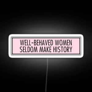 Well Behaved Women Seldom Make History RGB Neon Sign