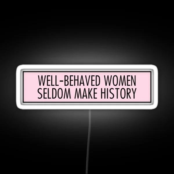 Well Behaved Women Seldom Make History RGB Neon Sign