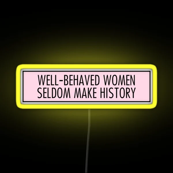 Well Behaved Women Seldom Make History RGB Neon Sign