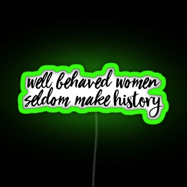 Well Behaved Women Seldom Make History RGB Neon Sign