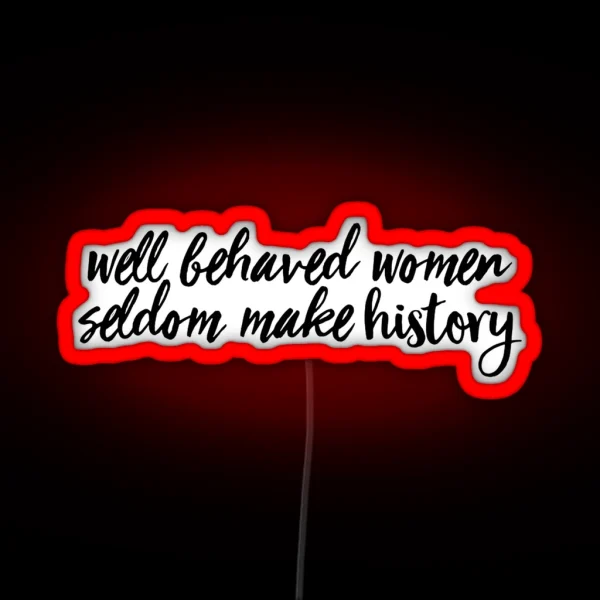 Well Behaved Women Seldom Make History RGB Neon Sign