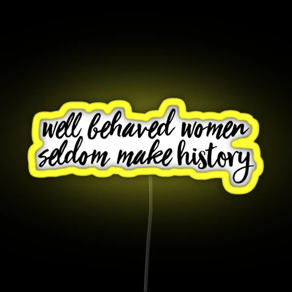 Well Behaved Women Seldom Make History RGB Neon Sign