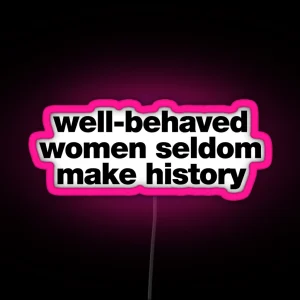 Well Behaved Women Seldom Make History RGB Neon Sign