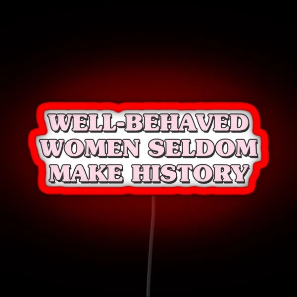 Well Behaved Women Seldom Make History RGB Neon Sign