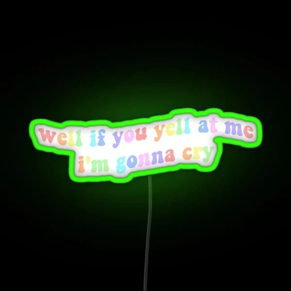 Well If You Yell At Me Im Gonna Cry Tiktok RGB Neon Sign