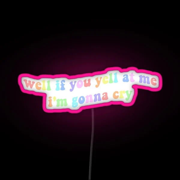 Well If You Yell At Me Im Gonna Cry Tiktok RGB Neon Sign