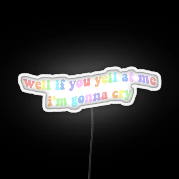 Well If You Yell At Me Im Gonna Cry Tiktok RGB Neon Sign