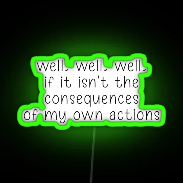 Well Well Well If It Isn T The Consequences Of My Own Actions RGB Neon Sign