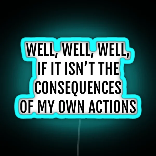 Well Well Well If It Isnt The Consequences Of My Own Actions RGB Neon Sign