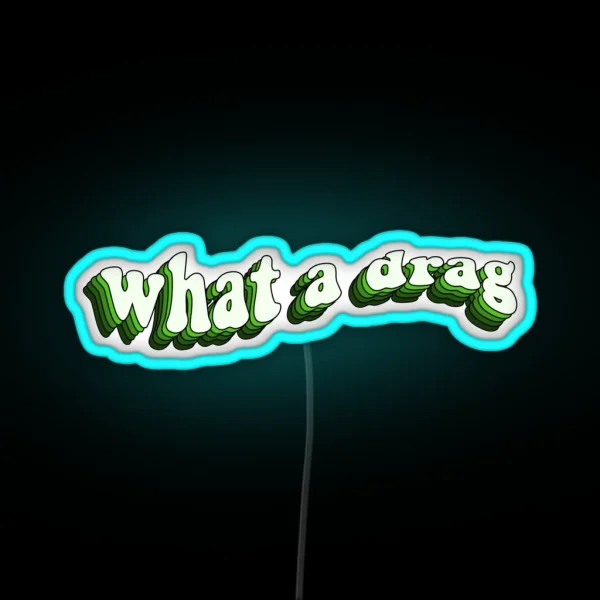 What A Drag RGB Neon Sign