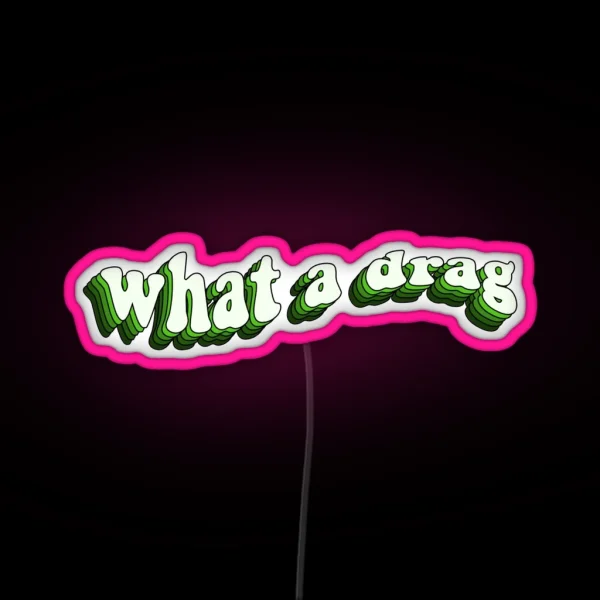 What A Drag RGB Neon Sign