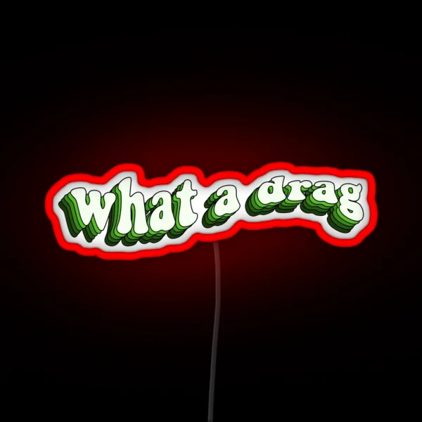 What A Drag RGB Neon Sign