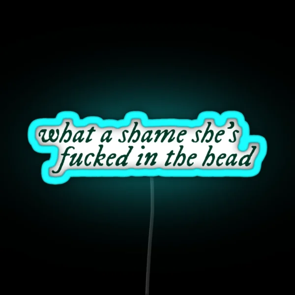 What A Shame She S Fucked In The Head RGB Neon Sign