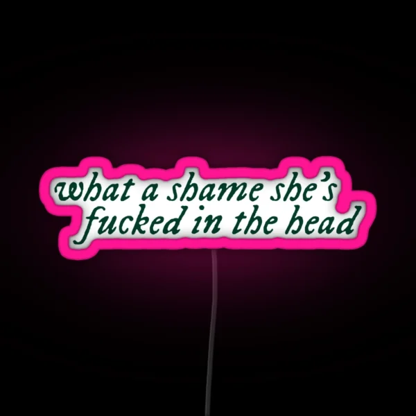 What A Shame She S Fucked In The Head RGB Neon Sign