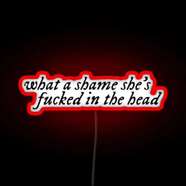 What A Shame She S Fucked In The Head RGB Neon Sign