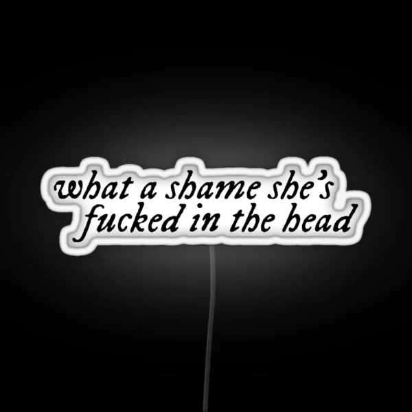 What A Shame She S Fucked In The Head RGB Neon Sign