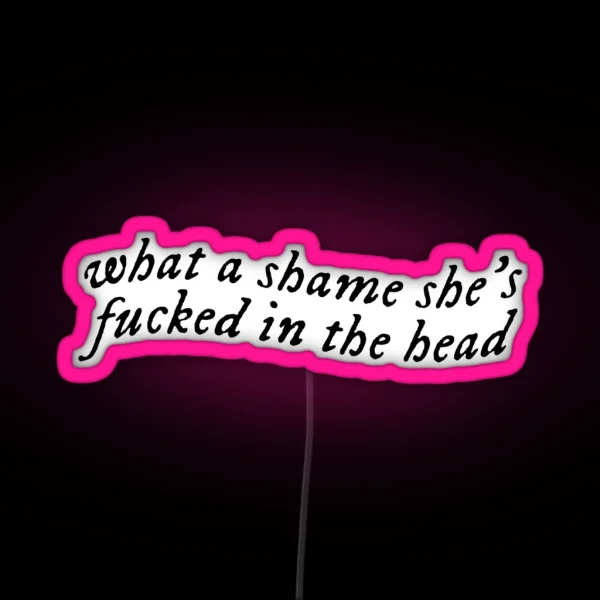 What A Shame She S Fucked In The Head RGB Neon Sign