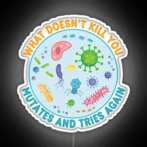 What Doesn T Kill You Mutates And Tries Again Funny Microbiology RGB Neon Sign