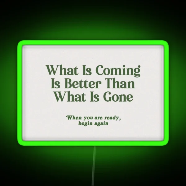 What Is Coming Is Better Than What Is Gone RGB Neon Sign