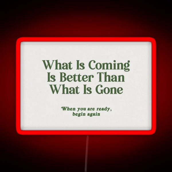 What Is Coming Is Better Than What Is Gone RGB Neon Sign