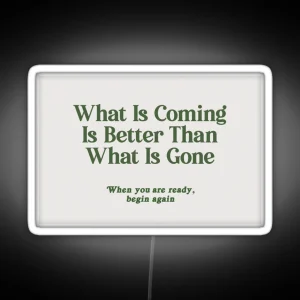 What Is Coming Is Better Than What Is Gone RGB Neon Sign