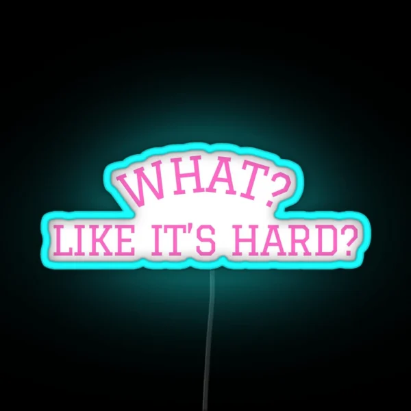 What Like It S Hard RGB Neon Sign