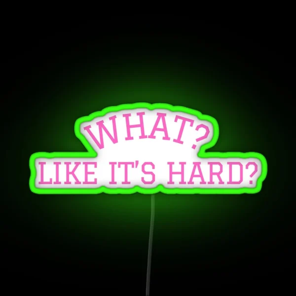 What Like It S Hard RGB Neon Sign