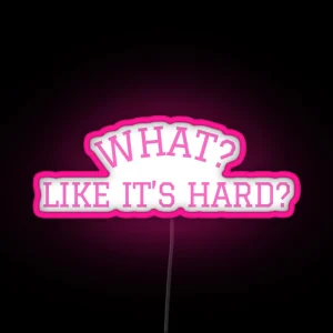 What Like It S Hard RGB Neon Sign