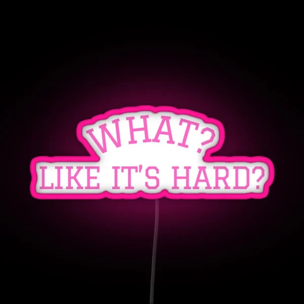 What Like It S Hard RGB Neon Sign