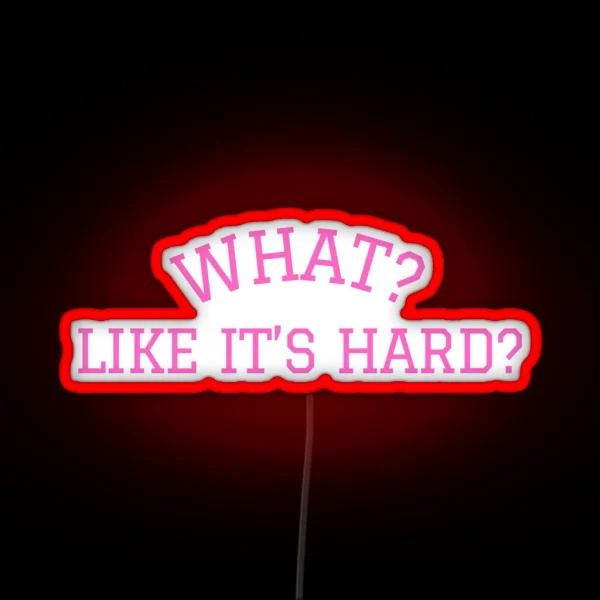 What Like It S Hard RGB Neon Sign